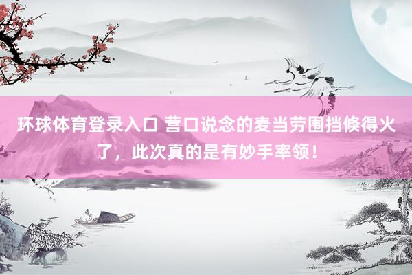环球体育登录入口 营口说念的麦当劳围挡倏得火了，此次真的是有妙手率领！
