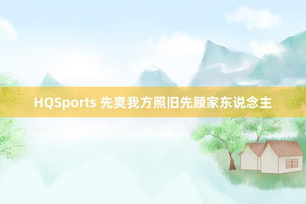 HQSports 先爽我方照旧先顾家东说念主